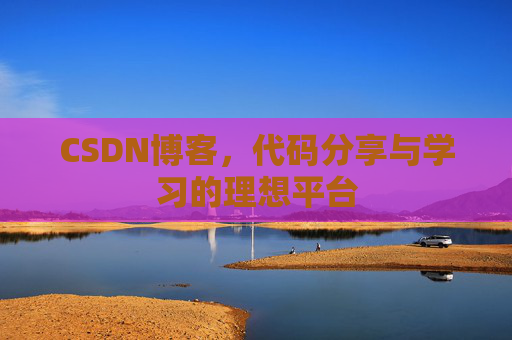 CSDN博客,代码分享与学习的理想平台